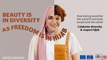 A slogan on one advert read: Beauty is in diversity as freedom is in hijab.
*****Ein Slogan auf einer Anzeige lautete: „Schönheit liegt in der Vielfalt wie Freiheit im Hijab“.