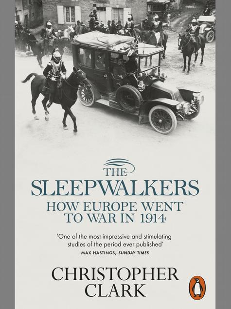 The Sleepwalkers: How Europe Went to War in 1914: Christopher