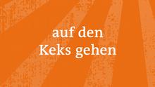 Wort der Woche Auf den Keks gehen